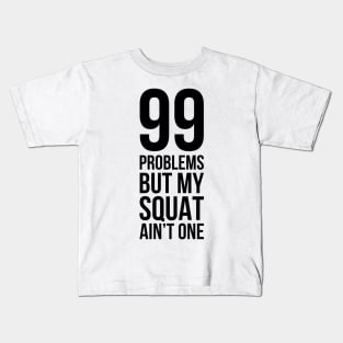 99 Problems But My Squat Ain't One Kids T-Shirt